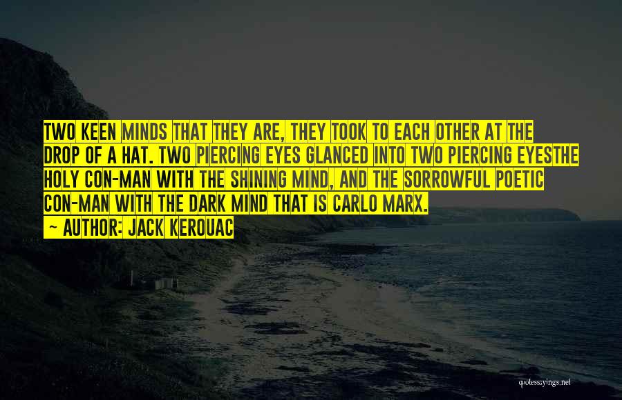 Jack Kerouac Quotes: Two Keen Minds That They Are, They Took To Each Other At The Drop Of A Hat. Two Piercing Eyes