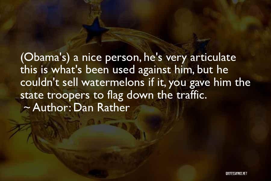 Dan Rather Quotes: (obama's) A Nice Person, He's Very Articulate This Is What's Been Used Against Him, But He Couldn't Sell Watermelons If