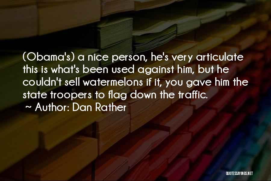 Dan Rather Quotes: (obama's) A Nice Person, He's Very Articulate This Is What's Been Used Against Him, But He Couldn't Sell Watermelons If