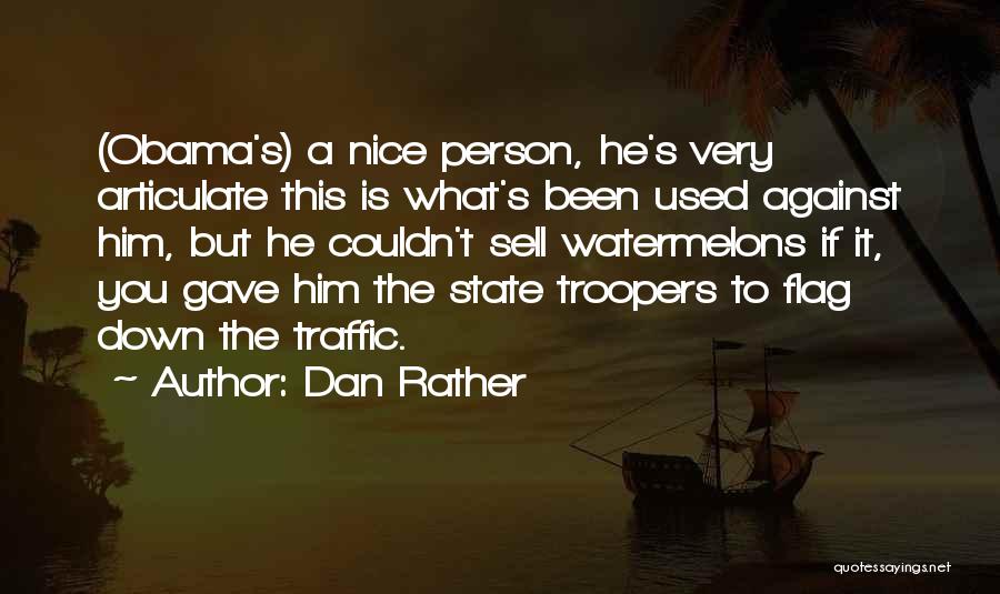 Dan Rather Quotes: (obama's) A Nice Person, He's Very Articulate This Is What's Been Used Against Him, But He Couldn't Sell Watermelons If