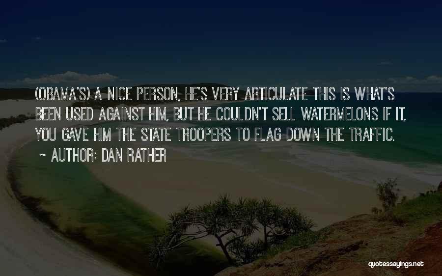 Dan Rather Quotes: (obama's) A Nice Person, He's Very Articulate This Is What's Been Used Against Him, But He Couldn't Sell Watermelons If