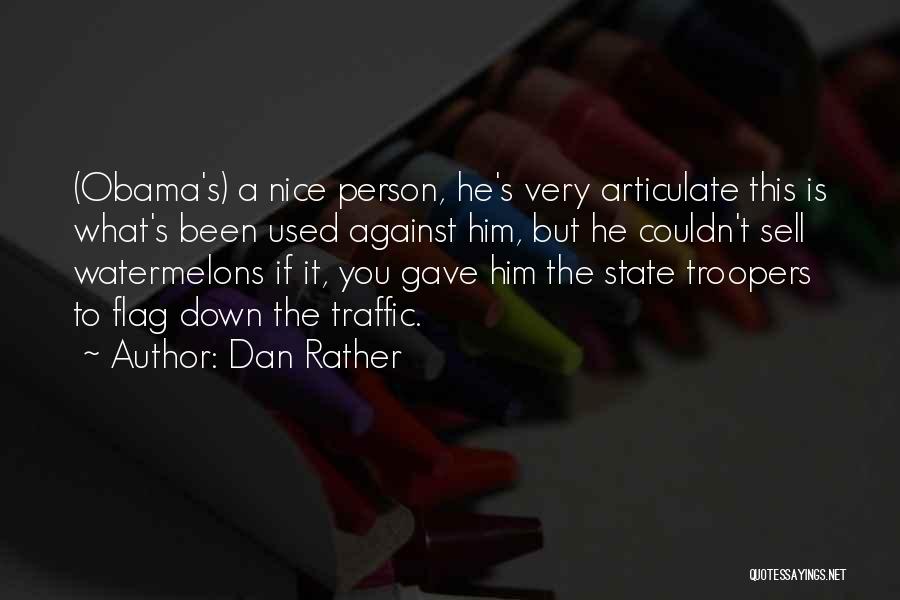 Dan Rather Quotes: (obama's) A Nice Person, He's Very Articulate This Is What's Been Used Against Him, But He Couldn't Sell Watermelons If