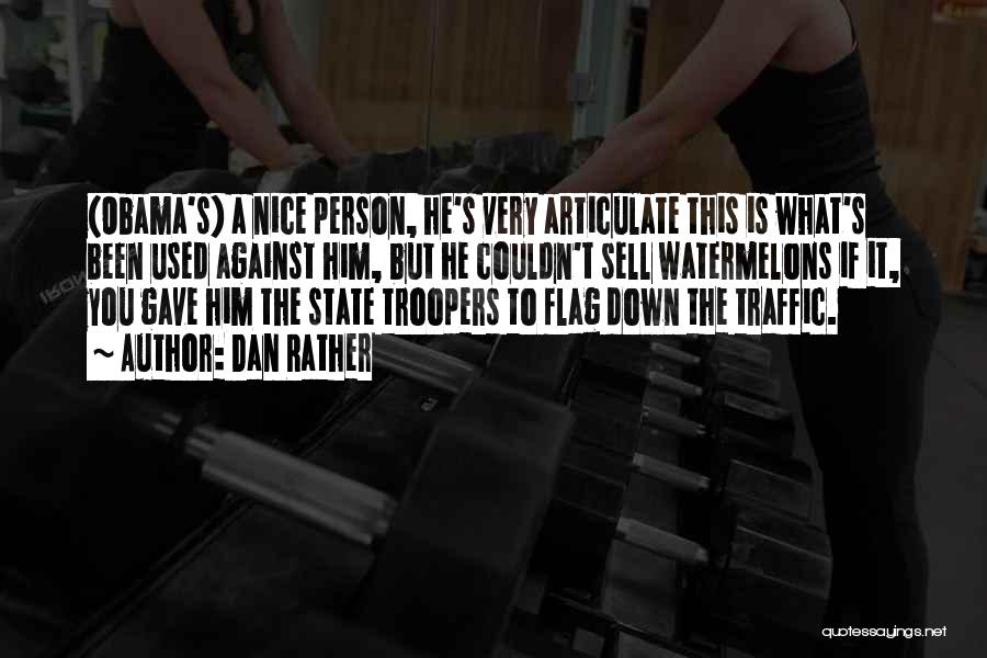 Dan Rather Quotes: (obama's) A Nice Person, He's Very Articulate This Is What's Been Used Against Him, But He Couldn't Sell Watermelons If