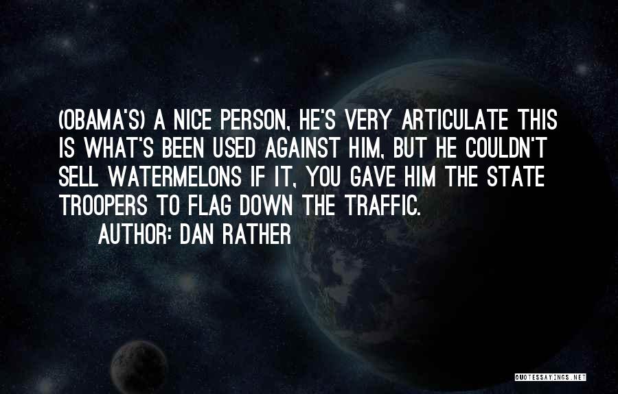 Dan Rather Quotes: (obama's) A Nice Person, He's Very Articulate This Is What's Been Used Against Him, But He Couldn't Sell Watermelons If