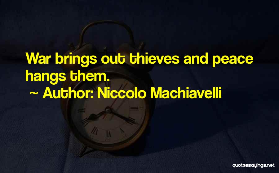 Niccolo Machiavelli Quotes: War Brings Out Thieves And Peace Hangs Them.