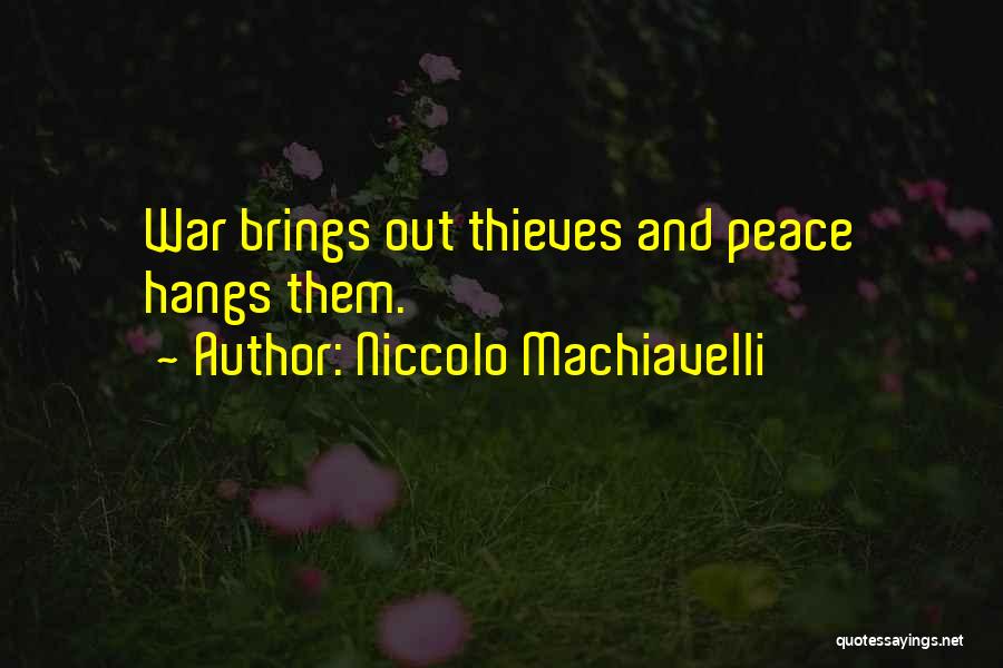 Niccolo Machiavelli Quotes: War Brings Out Thieves And Peace Hangs Them.