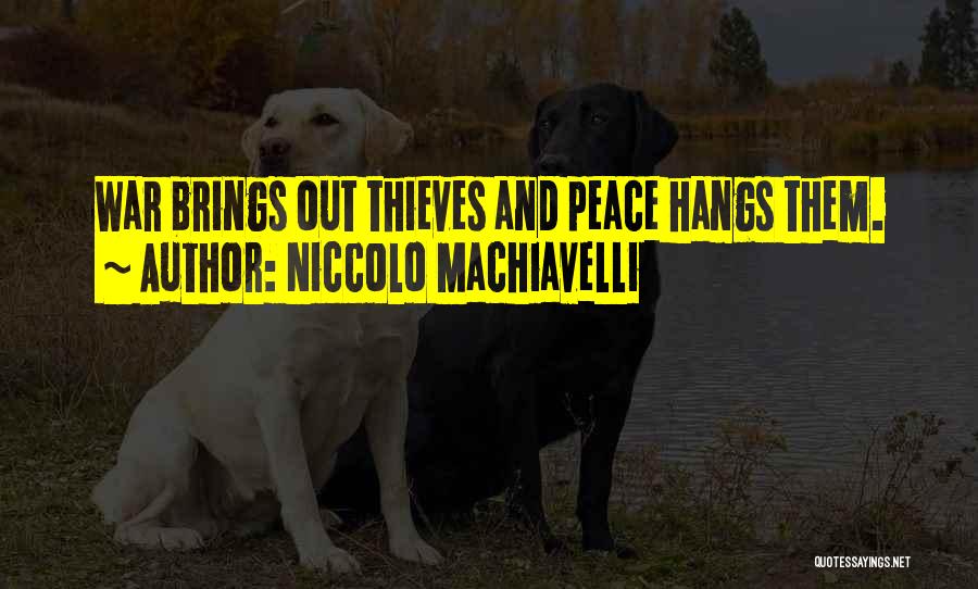 Niccolo Machiavelli Quotes: War Brings Out Thieves And Peace Hangs Them.