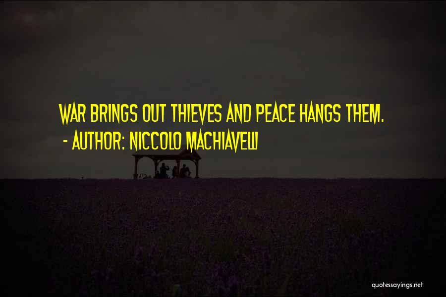 Niccolo Machiavelli Quotes: War Brings Out Thieves And Peace Hangs Them.