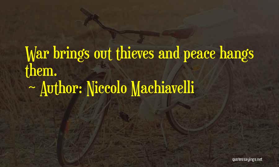 Niccolo Machiavelli Quotes: War Brings Out Thieves And Peace Hangs Them.
