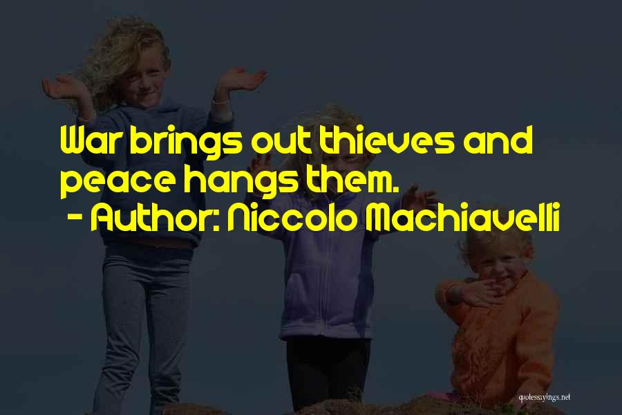 Niccolo Machiavelli Quotes: War Brings Out Thieves And Peace Hangs Them.