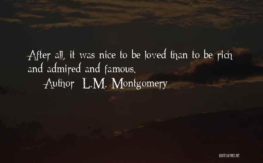 L.M. Montgomery Quotes: After All, It Was Nice To Be Loved Than To Be Rich And Admired And Famous.