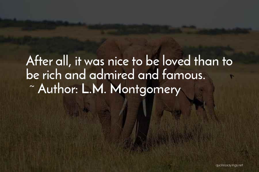 L.M. Montgomery Quotes: After All, It Was Nice To Be Loved Than To Be Rich And Admired And Famous.