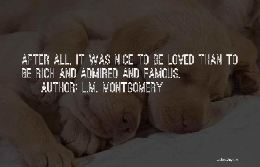 L.M. Montgomery Quotes: After All, It Was Nice To Be Loved Than To Be Rich And Admired And Famous.