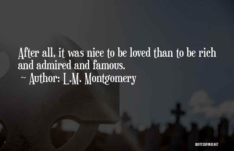 L.M. Montgomery Quotes: After All, It Was Nice To Be Loved Than To Be Rich And Admired And Famous.