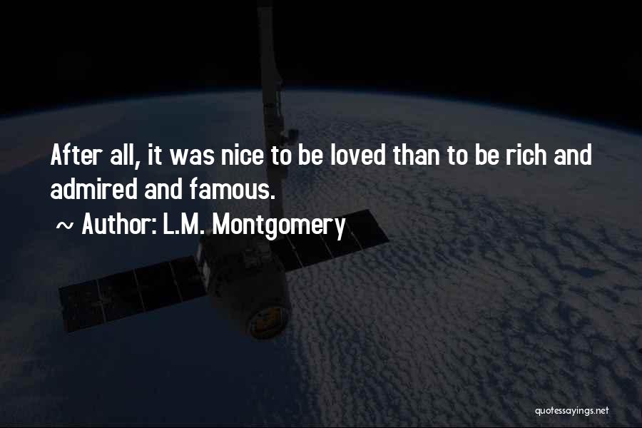 L.M. Montgomery Quotes: After All, It Was Nice To Be Loved Than To Be Rich And Admired And Famous.