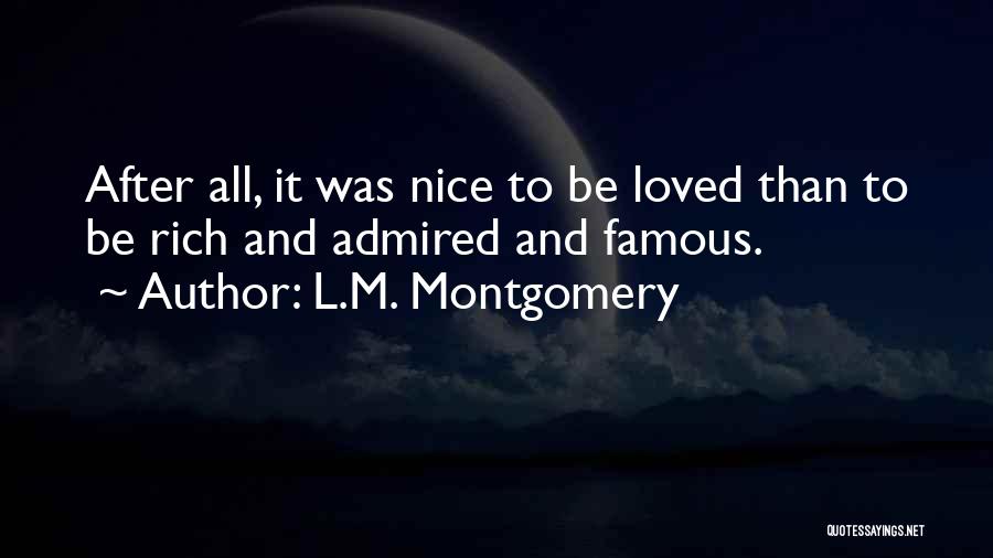 L.M. Montgomery Quotes: After All, It Was Nice To Be Loved Than To Be Rich And Admired And Famous.