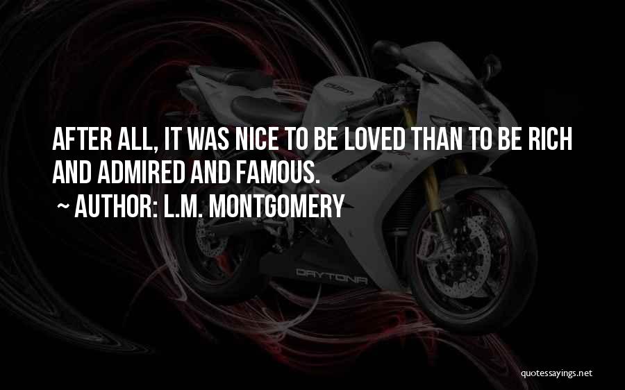 L.M. Montgomery Quotes: After All, It Was Nice To Be Loved Than To Be Rich And Admired And Famous.