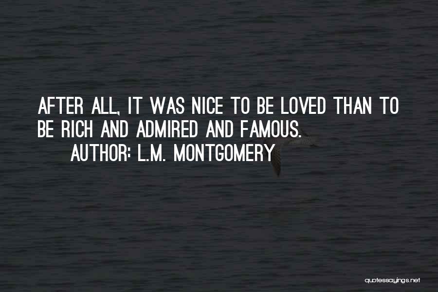 L.M. Montgomery Quotes: After All, It Was Nice To Be Loved Than To Be Rich And Admired And Famous.