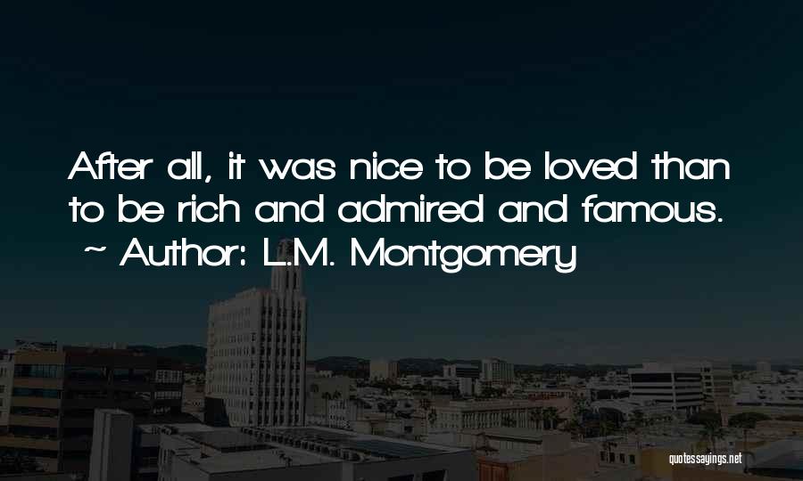 L.M. Montgomery Quotes: After All, It Was Nice To Be Loved Than To Be Rich And Admired And Famous.