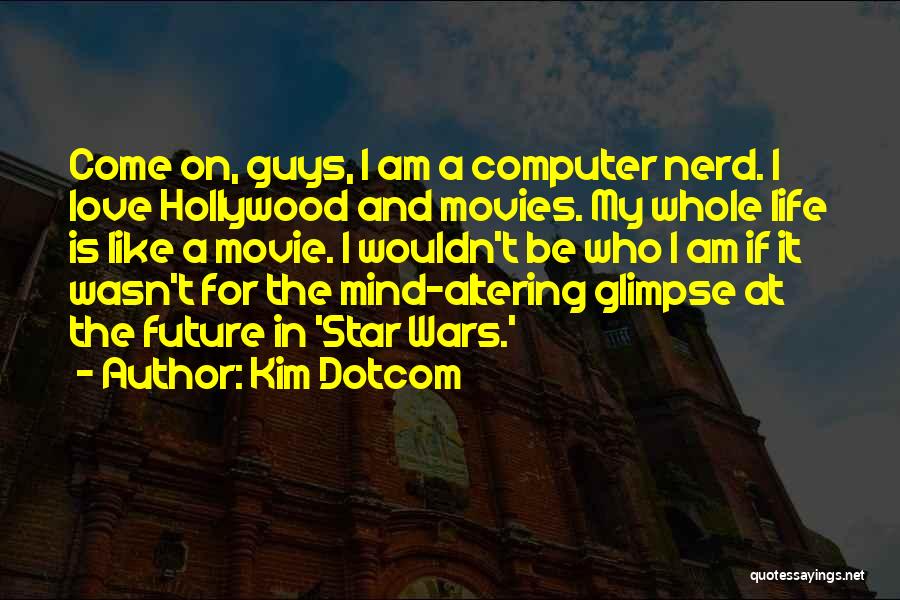 Kim Dotcom Quotes: Come On, Guys, I Am A Computer Nerd. I Love Hollywood And Movies. My Whole Life Is Like A Movie.