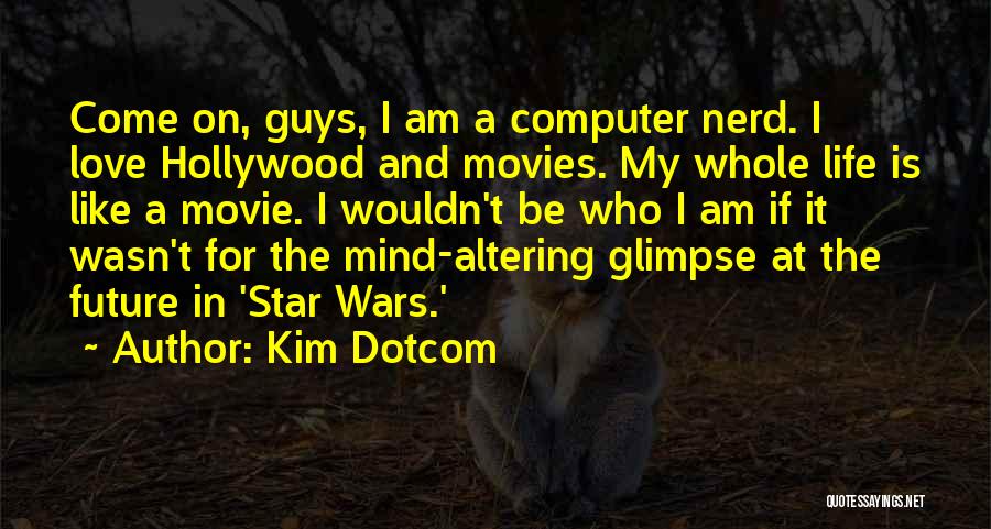 Kim Dotcom Quotes: Come On, Guys, I Am A Computer Nerd. I Love Hollywood And Movies. My Whole Life Is Like A Movie.