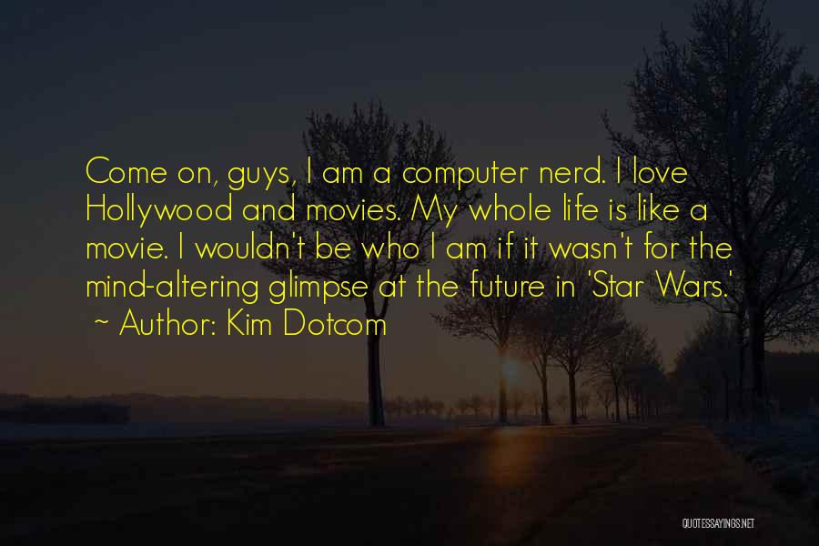 Kim Dotcom Quotes: Come On, Guys, I Am A Computer Nerd. I Love Hollywood And Movies. My Whole Life Is Like A Movie.