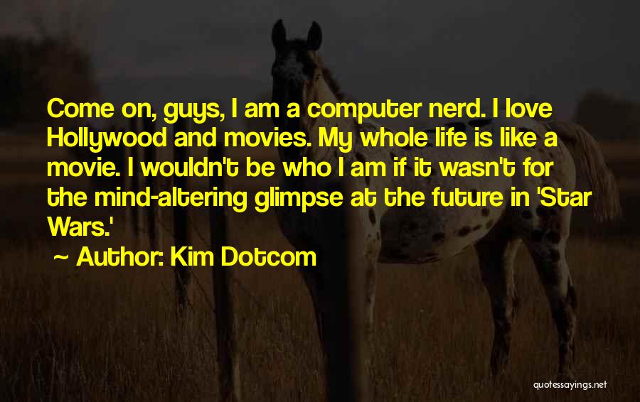 Kim Dotcom Quotes: Come On, Guys, I Am A Computer Nerd. I Love Hollywood And Movies. My Whole Life Is Like A Movie.