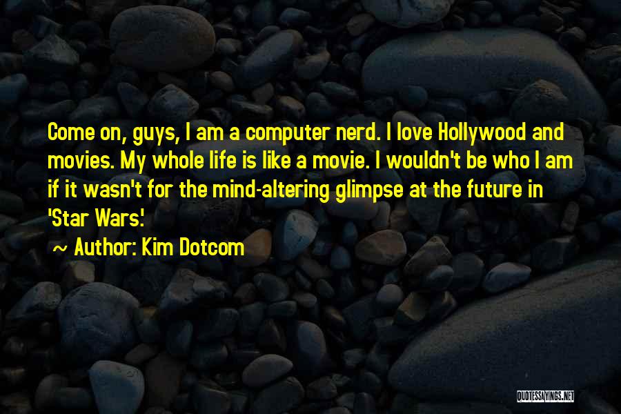 Kim Dotcom Quotes: Come On, Guys, I Am A Computer Nerd. I Love Hollywood And Movies. My Whole Life Is Like A Movie.