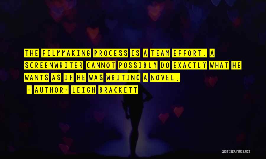 Leigh Brackett Quotes: The Filmmaking Process Is A Team Effort. A Screenwriter Cannot Possibly Do Exactly What He Wants As If He Was