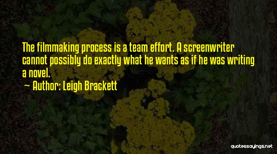 Leigh Brackett Quotes: The Filmmaking Process Is A Team Effort. A Screenwriter Cannot Possibly Do Exactly What He Wants As If He Was