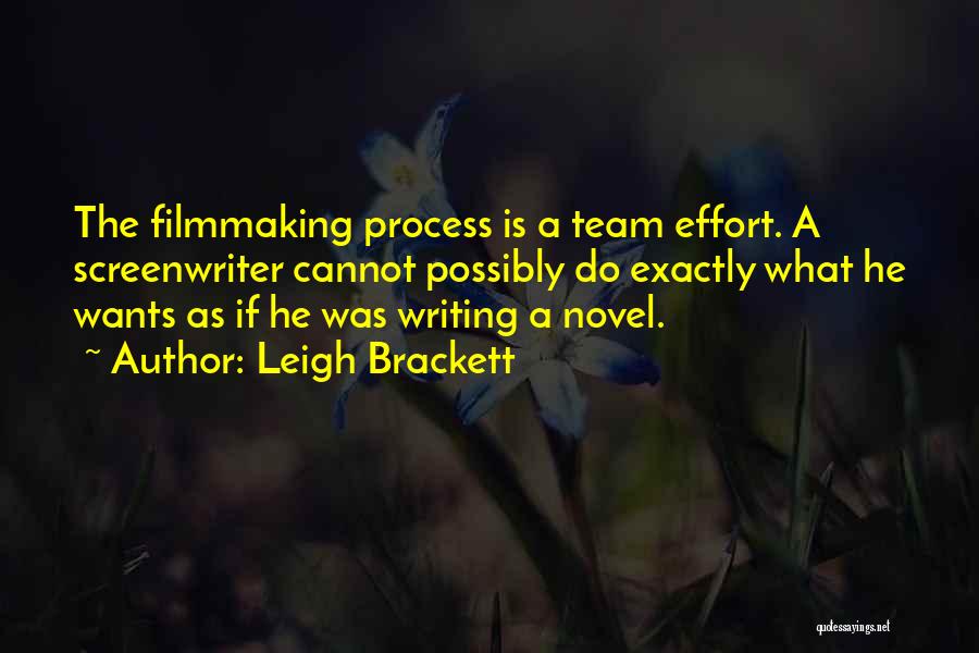 Leigh Brackett Quotes: The Filmmaking Process Is A Team Effort. A Screenwriter Cannot Possibly Do Exactly What He Wants As If He Was