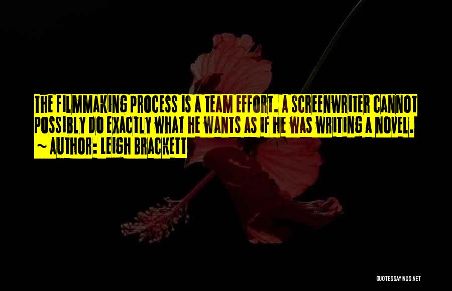 Leigh Brackett Quotes: The Filmmaking Process Is A Team Effort. A Screenwriter Cannot Possibly Do Exactly What He Wants As If He Was