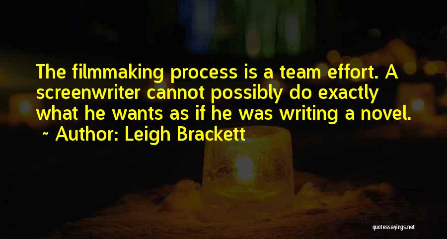 Leigh Brackett Quotes: The Filmmaking Process Is A Team Effort. A Screenwriter Cannot Possibly Do Exactly What He Wants As If He Was