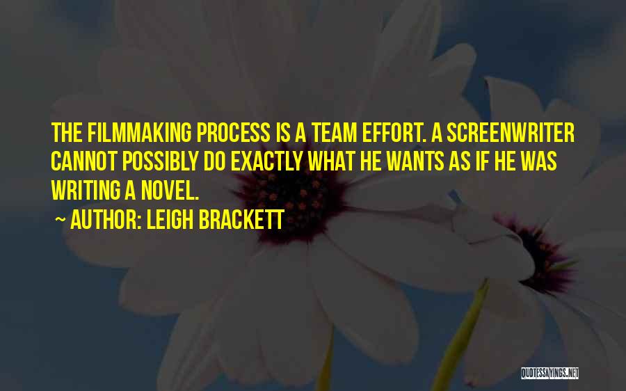 Leigh Brackett Quotes: The Filmmaking Process Is A Team Effort. A Screenwriter Cannot Possibly Do Exactly What He Wants As If He Was