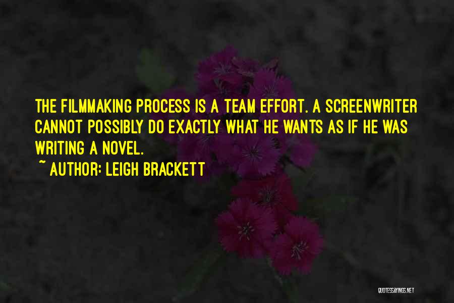 Leigh Brackett Quotes: The Filmmaking Process Is A Team Effort. A Screenwriter Cannot Possibly Do Exactly What He Wants As If He Was