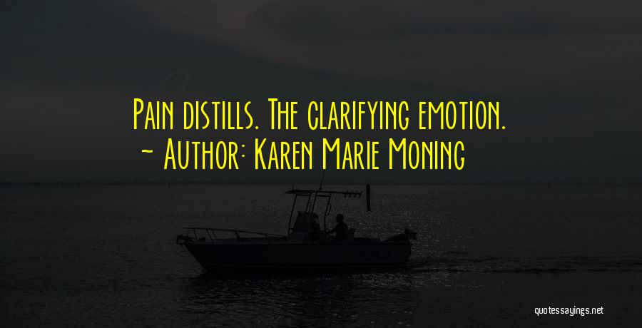 Karen Marie Moning Quotes: Pain Distills. The Clarifying Emotion.