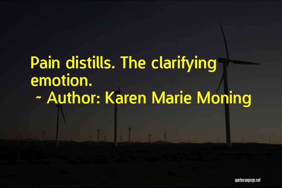 Karen Marie Moning Quotes: Pain Distills. The Clarifying Emotion.