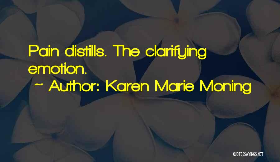 Karen Marie Moning Quotes: Pain Distills. The Clarifying Emotion.