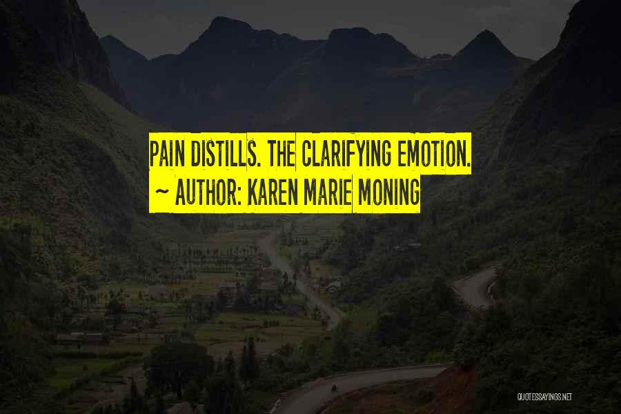 Karen Marie Moning Quotes: Pain Distills. The Clarifying Emotion.