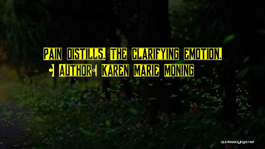 Karen Marie Moning Quotes: Pain Distills. The Clarifying Emotion.