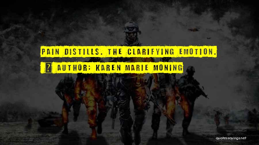 Karen Marie Moning Quotes: Pain Distills. The Clarifying Emotion.