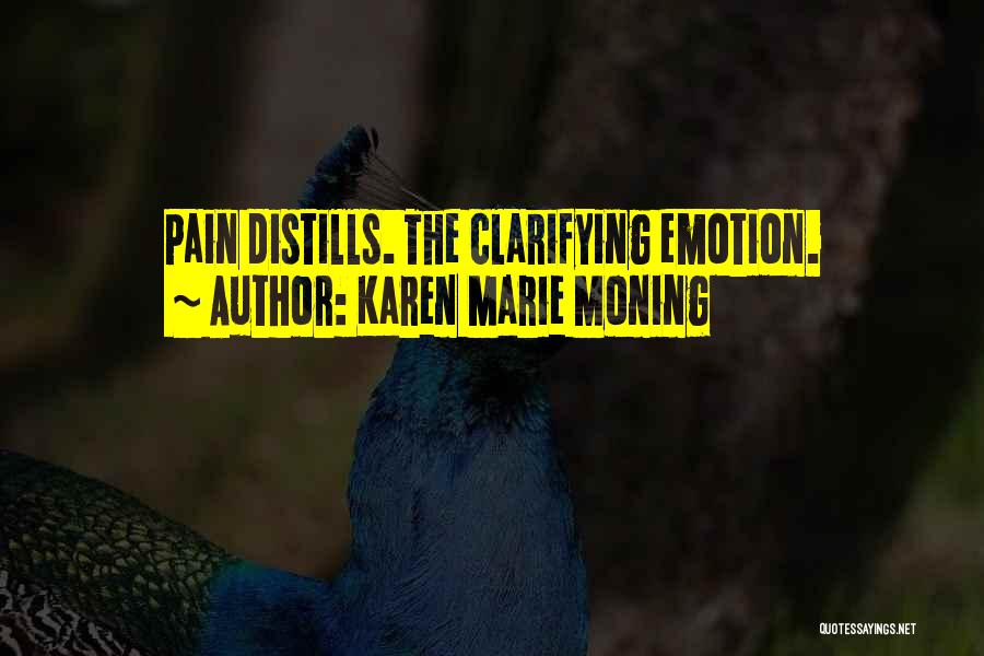 Karen Marie Moning Quotes: Pain Distills. The Clarifying Emotion.