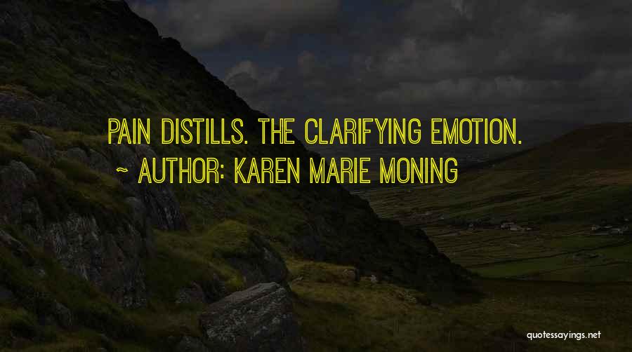 Karen Marie Moning Quotes: Pain Distills. The Clarifying Emotion.