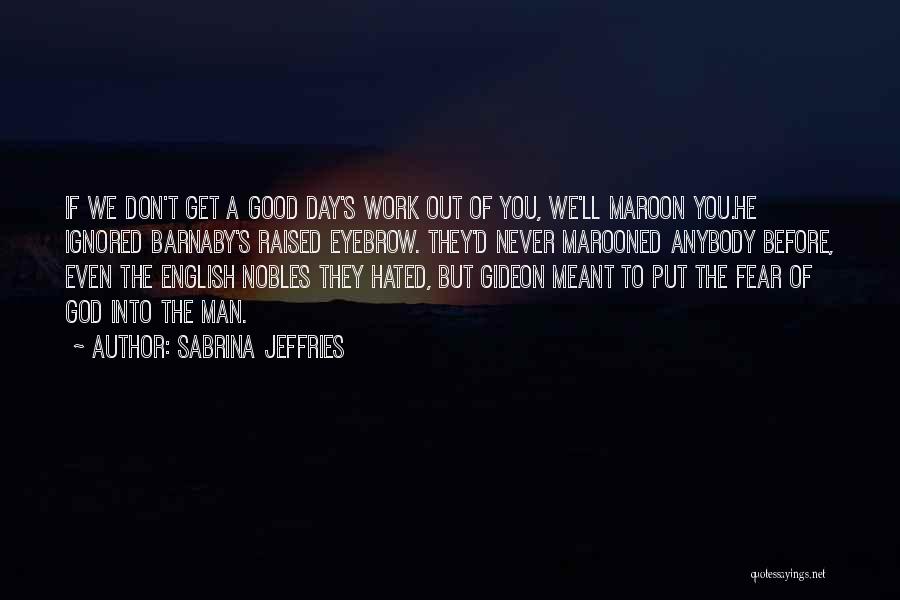 Sabrina Jeffries Quotes: If We Don't Get A Good Day's Work Out Of You, We'll Maroon You.he Ignored Barnaby's Raised Eyebrow. They'd Never