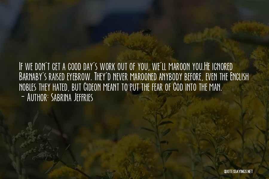 Sabrina Jeffries Quotes: If We Don't Get A Good Day's Work Out Of You, We'll Maroon You.he Ignored Barnaby's Raised Eyebrow. They'd Never