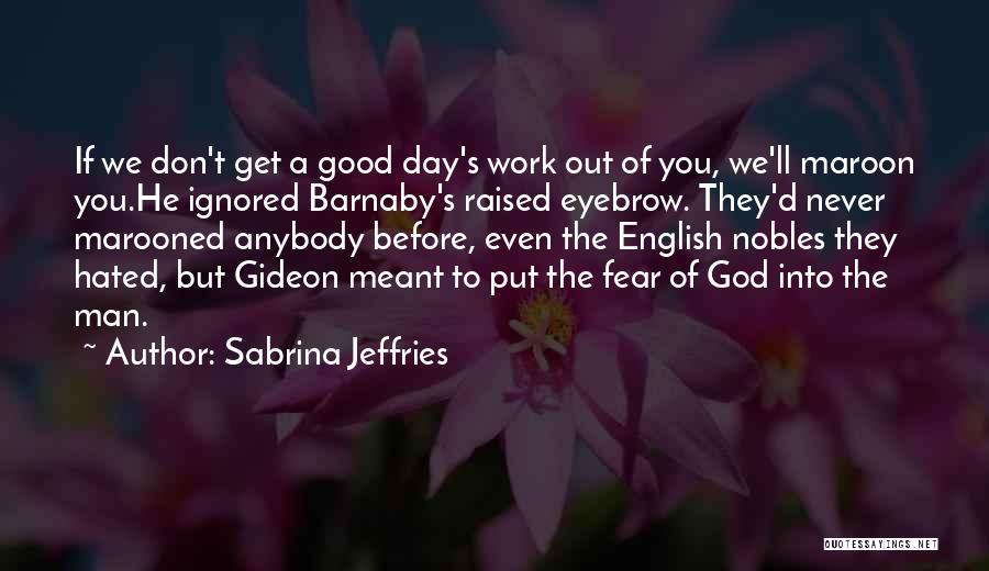 Sabrina Jeffries Quotes: If We Don't Get A Good Day's Work Out Of You, We'll Maroon You.he Ignored Barnaby's Raised Eyebrow. They'd Never