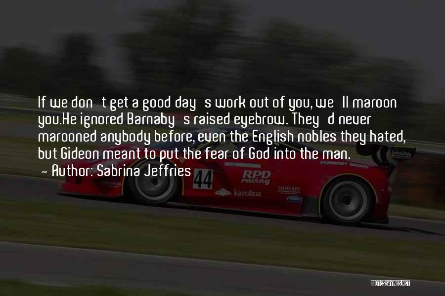 Sabrina Jeffries Quotes: If We Don't Get A Good Day's Work Out Of You, We'll Maroon You.he Ignored Barnaby's Raised Eyebrow. They'd Never