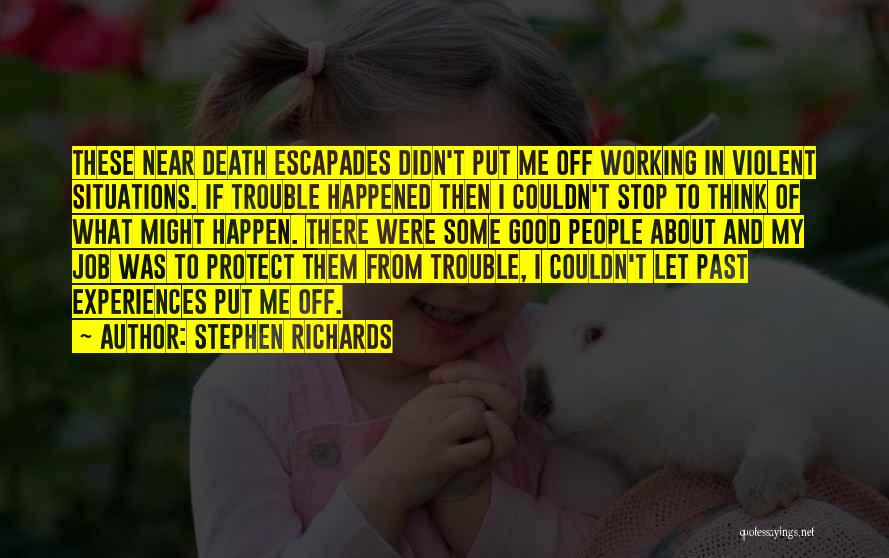 Stephen Richards Quotes: These Near Death Escapades Didn't Put Me Off Working In Violent Situations. If Trouble Happened Then I Couldn't Stop To