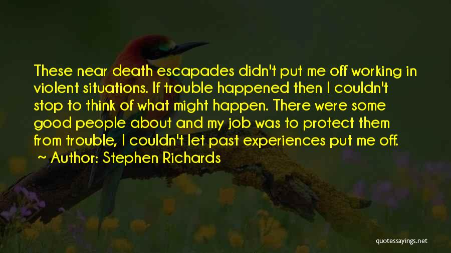 Stephen Richards Quotes: These Near Death Escapades Didn't Put Me Off Working In Violent Situations. If Trouble Happened Then I Couldn't Stop To