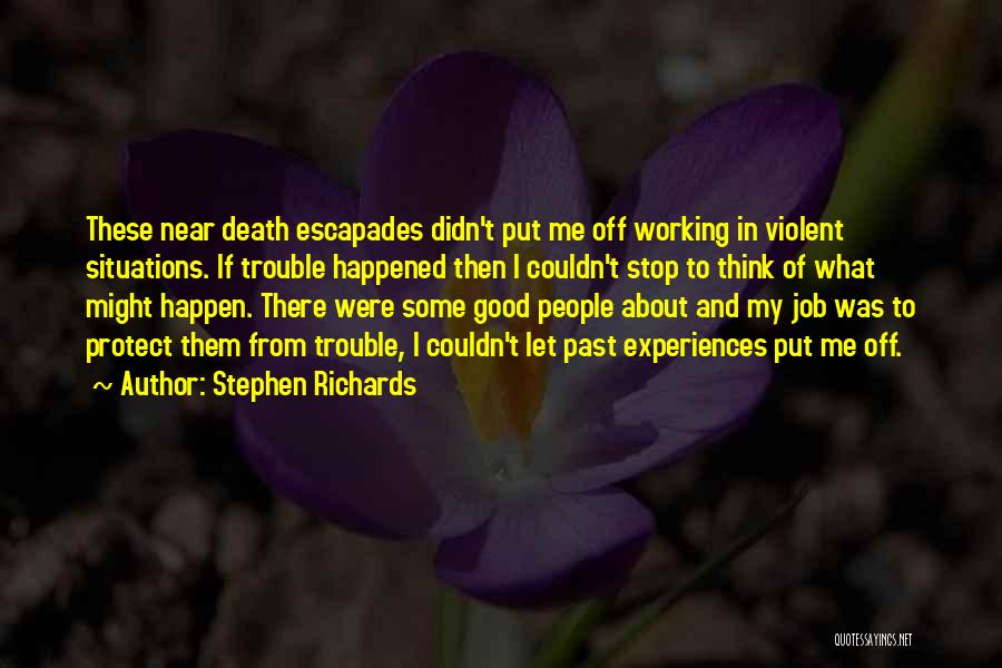 Stephen Richards Quotes: These Near Death Escapades Didn't Put Me Off Working In Violent Situations. If Trouble Happened Then I Couldn't Stop To